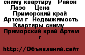 сниму квартиру › Район ­ Лазо  › Цена ­ 10 000 - Приморский край, Артем г. Недвижимость » Квартиры сниму   . Приморский край,Артем г.